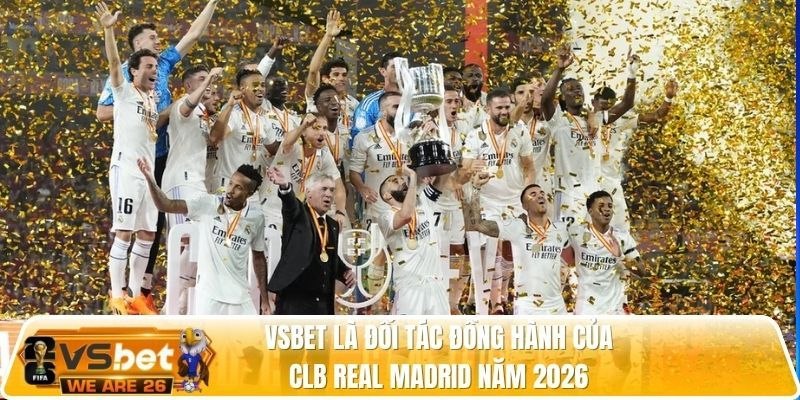 Vsbet là đối tác chính thức của clb real madrid năm 2026